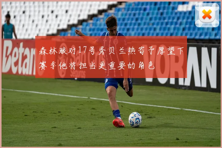 森林狼对17号秀贝兰热寄予厚望下赛季他将担当更重要的角色
